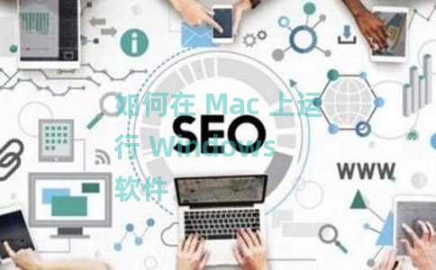 如何在 Mac 上运行 Windows 软件